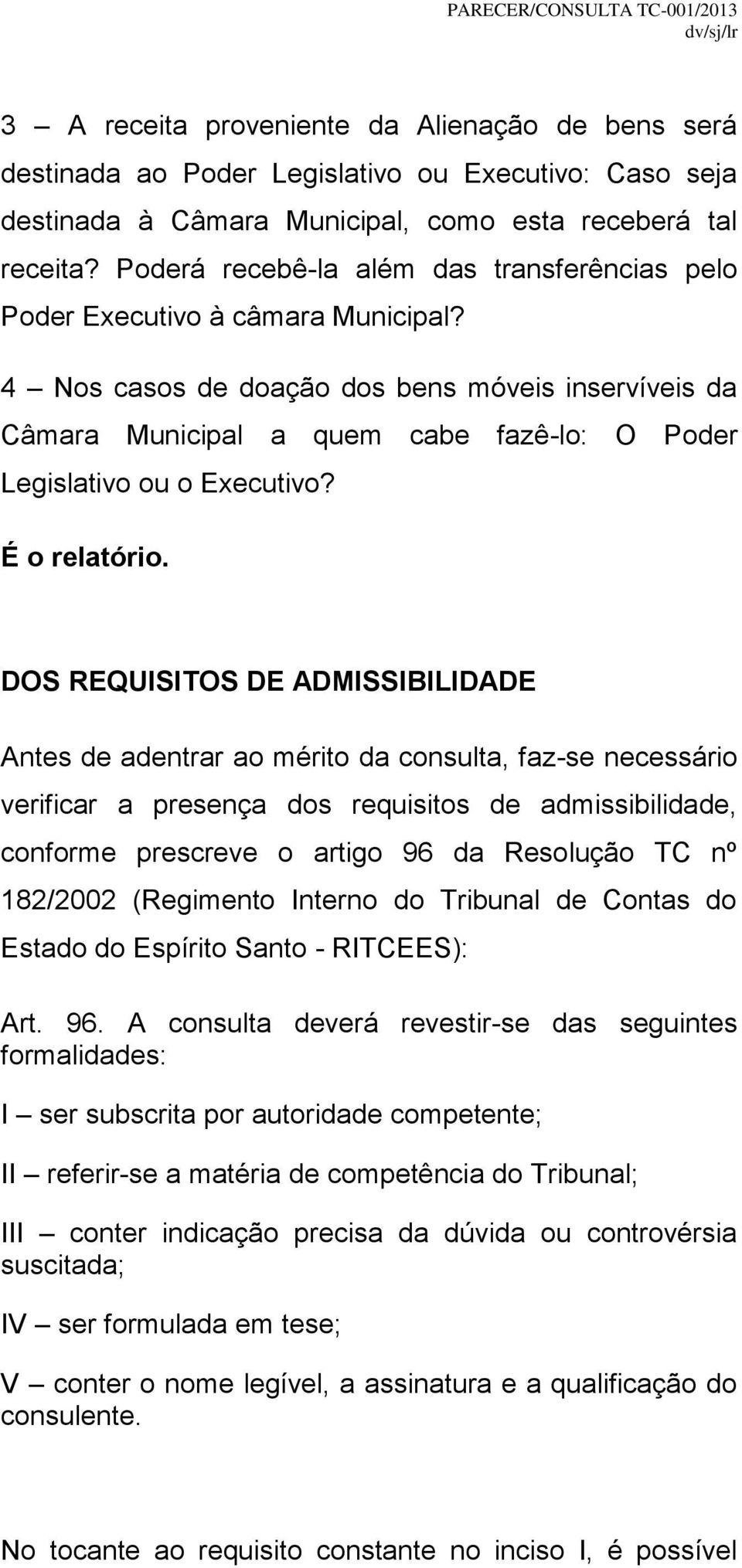 4 Nos casos de doação dos bens móveis inservíveis da Câmara Municipal a quem cabe fazê-lo: O Poder Legislativo ou o Executivo? É o relatório.