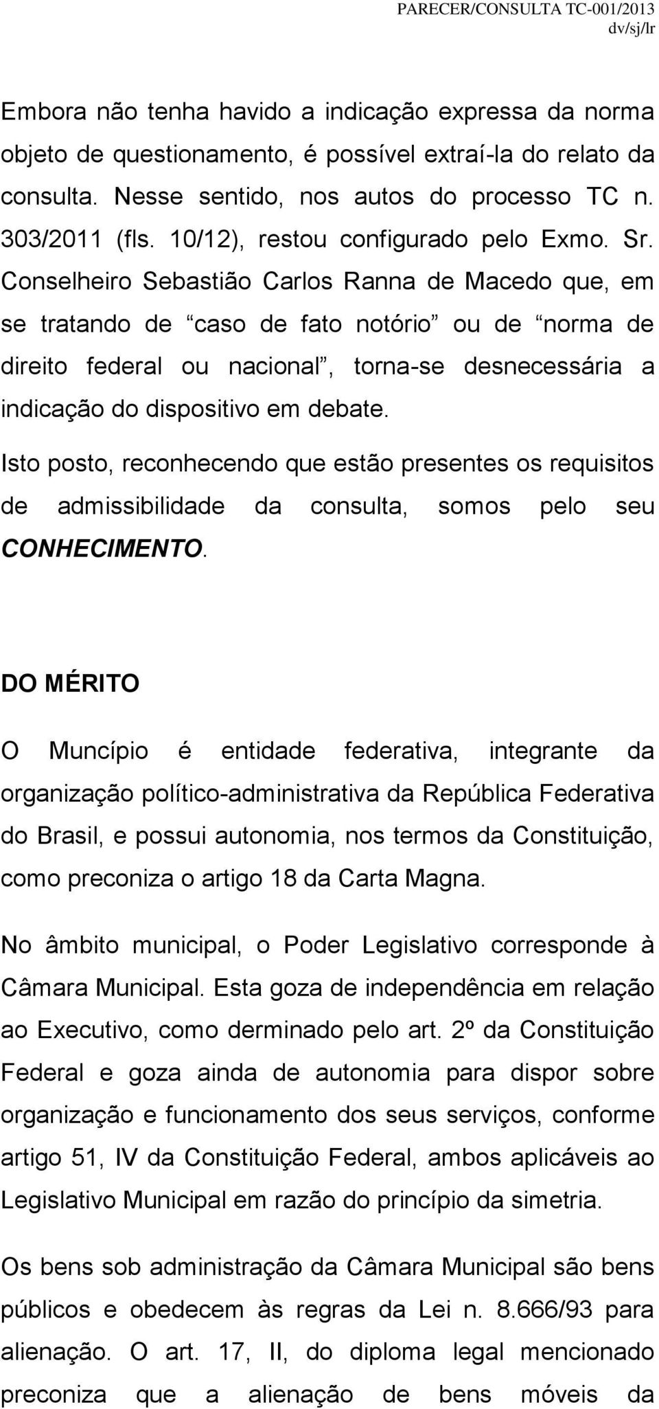 Conselheiro Sebastião Carlos Ranna de Macedo que, em se tratando de caso de fato notório ou de norma de direito federal ou nacional, torna-se desnecessária a indicação do dispositivo em debate.