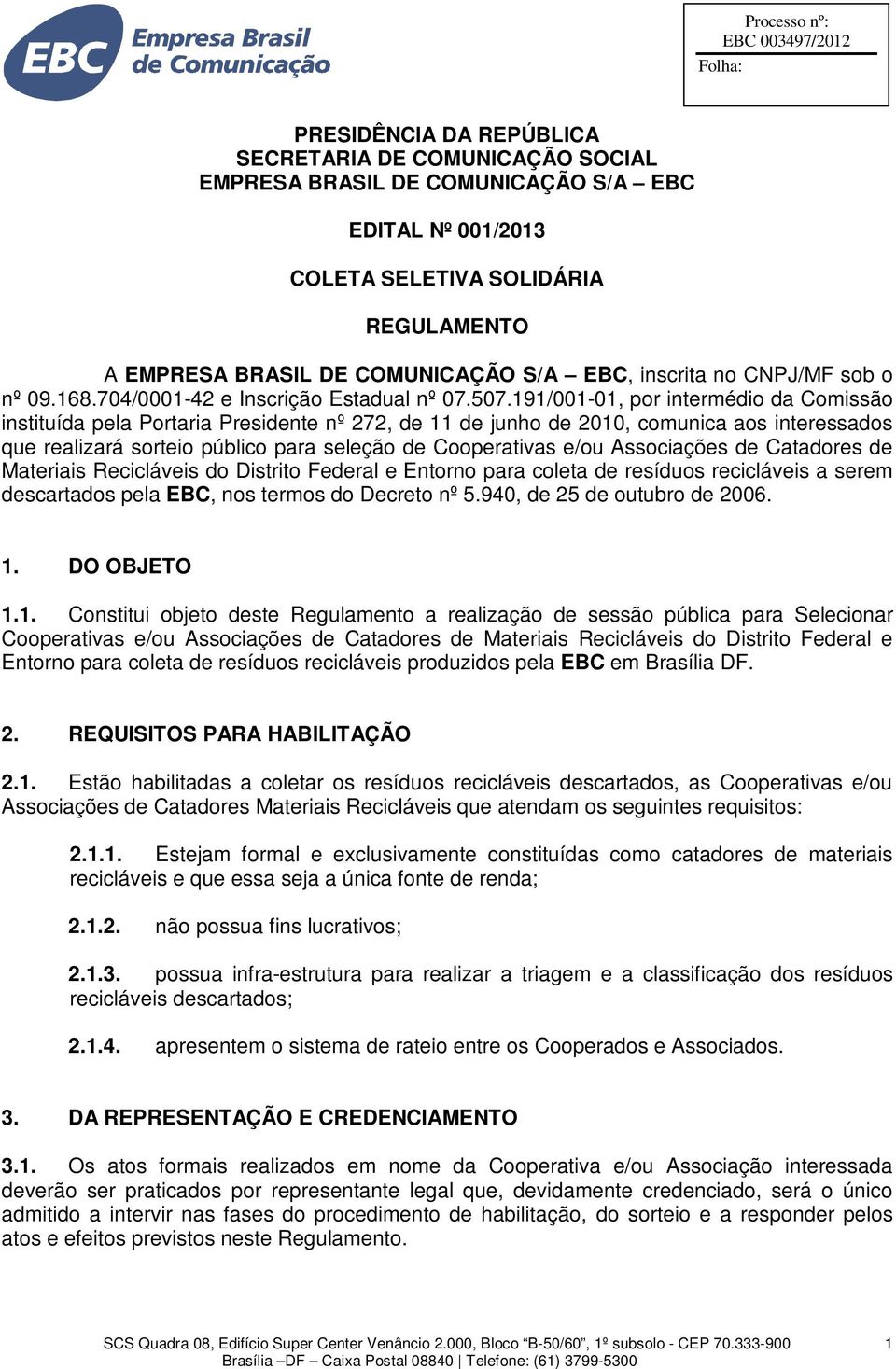 191/001-01, por intermédio da Comissão instituída pela Portaria Presidente nº 272, de 11 de junho de 2010, comunica aos interessados que realizará sorteio público para seleção de Cooperativas e/ou