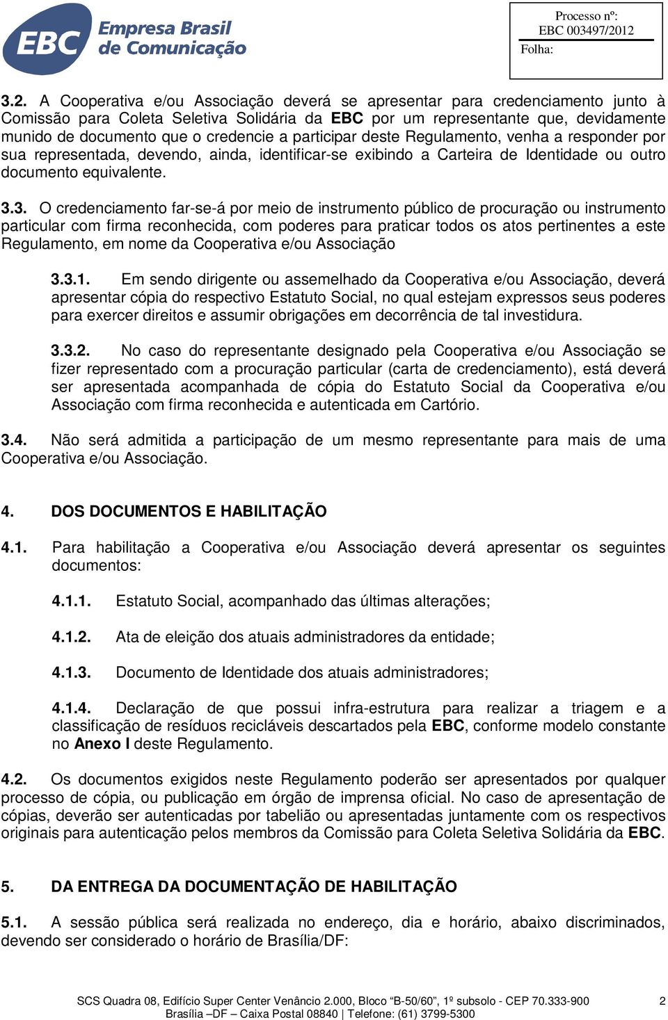 3. O credenciamento far-se-á por meio de instrumento público de procuração ou instrumento particular com firma reconhecida, com poderes para praticar todos os atos pertinentes a este Regulamento, em