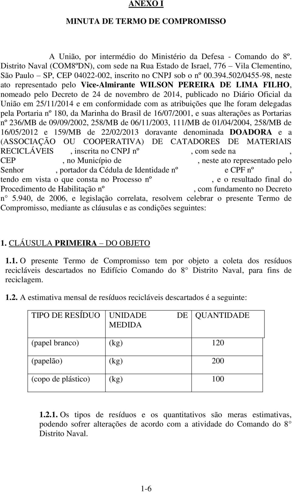 502/0455-98, neste ato representado pelo Vice-Almirante WILSON PEREIRA DE LIMA FILHO, nomeado pelo Decreto de 24 de novembro de 2014, publicado no Diário Oficial da União em 25/11/2014 e em