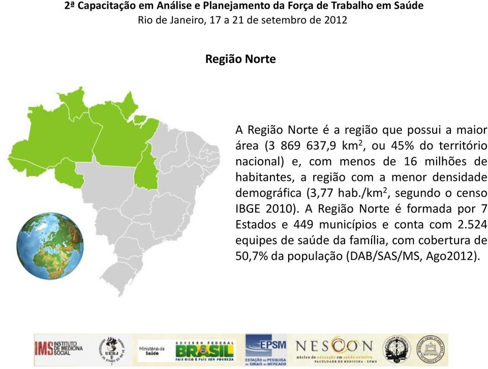 demográfica (3,77 hab./km 2, segundo o censo IBGE 2010).