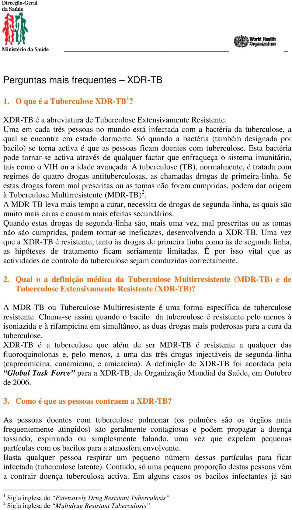 Só quando a bactéria (também designada por bacilo) se torna activa é que as pessoas ficam doentes com tuberculose.