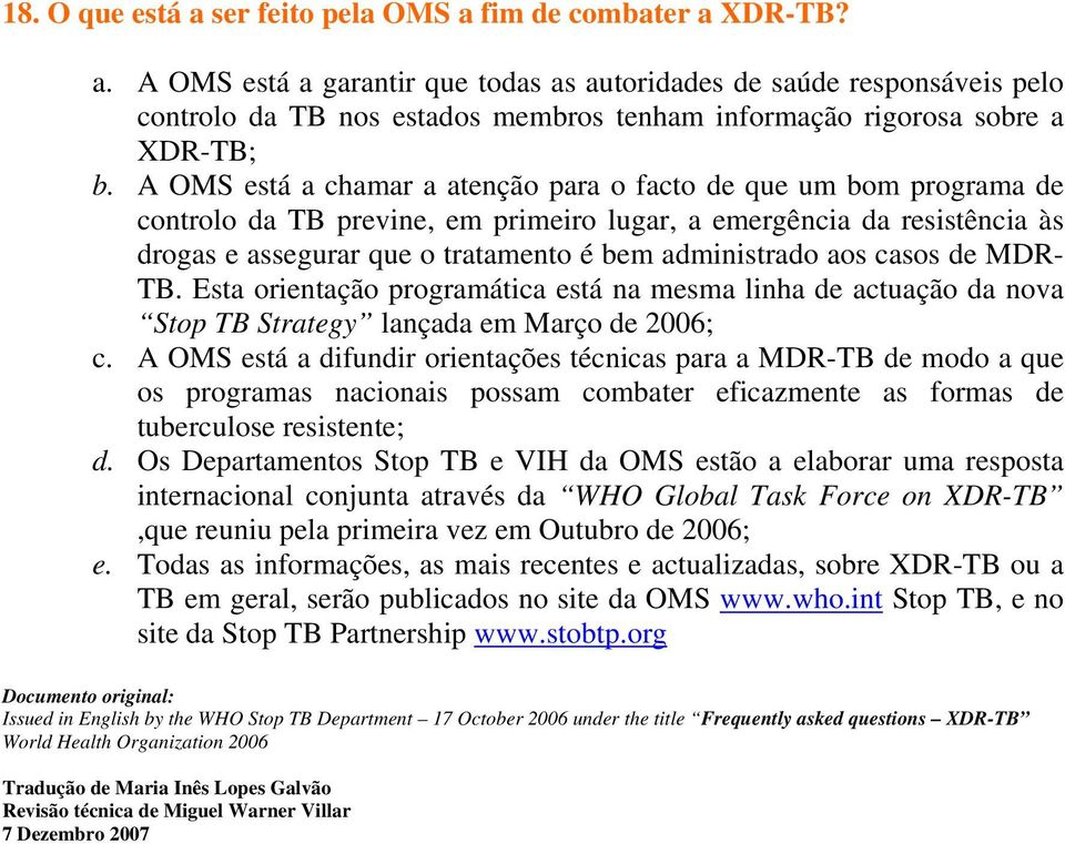 aos casos de MDR- TB. Esta orientação programática está na mesma linha de actuação da nova Stop TB Strategy lançada em Março de 2006; c.