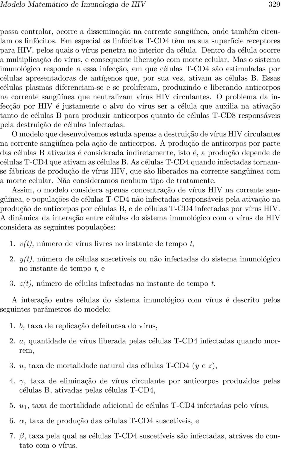 Dentro da célla ocorre a mltiplicação do vírs, e conseqente lieração com morte cellar.