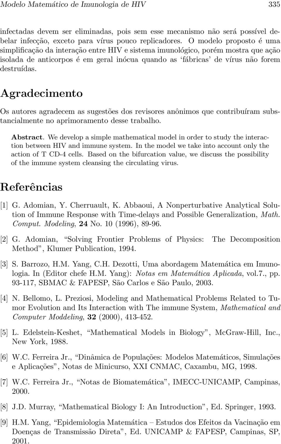 Agradecimento Os atores agradecem as sgestões dos revisores anônimos qe contriíram sstancialmente no aprimoramento desse traalho. Astract.