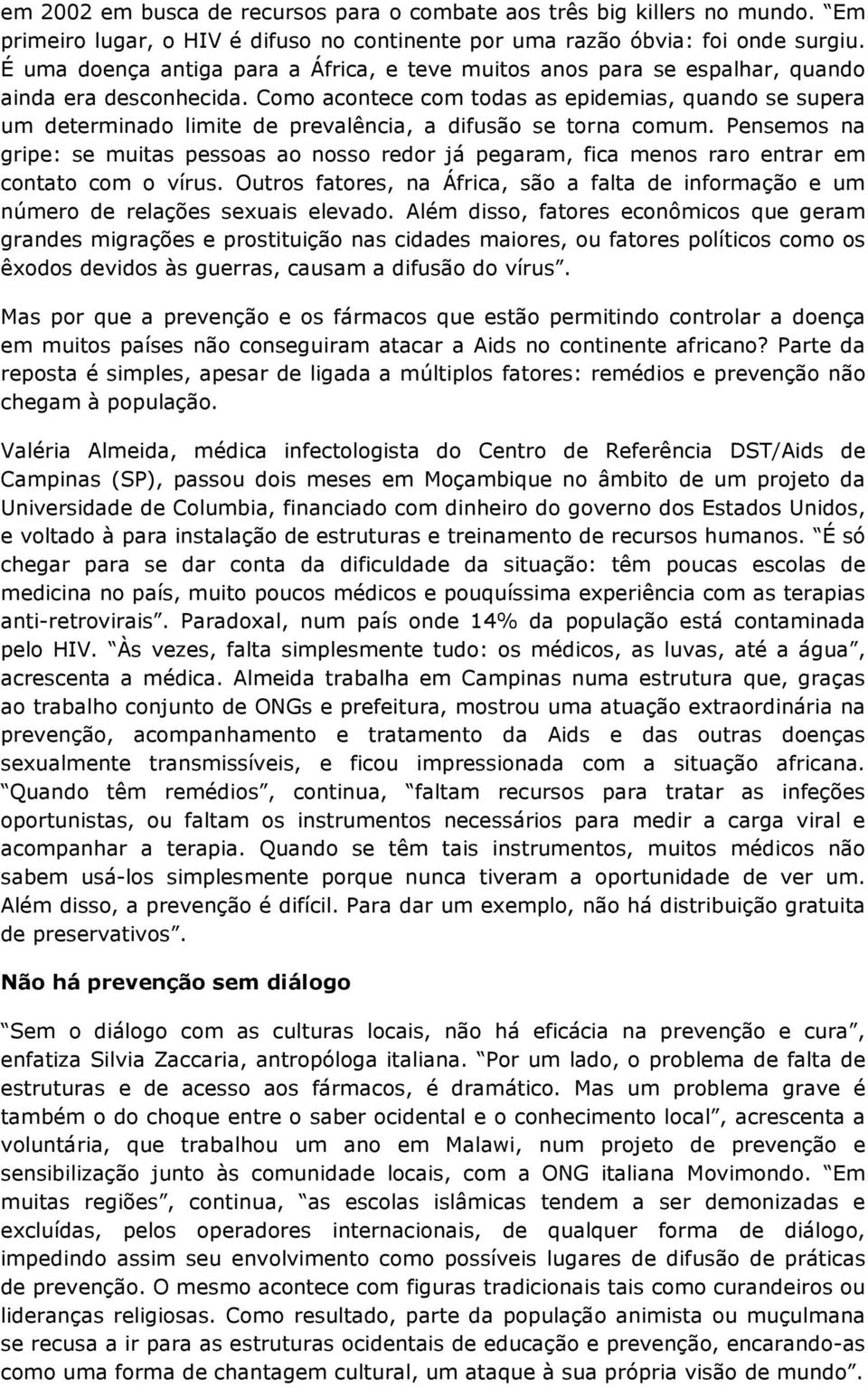 Como acontece com todas as epidemias, quando se supera um determinado limite de prevalência, a difusão se torna comum.