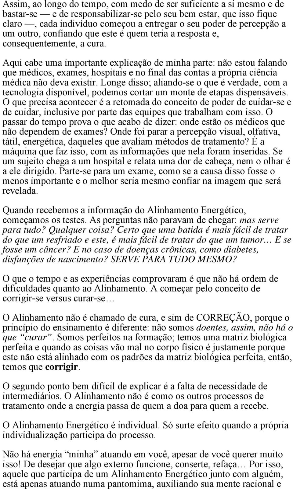 Aqui cabe uma importante explicação de minha parte: não estou falando que médicos, exames, hospitais e no final das contas a própria ciência médica não deva existir.