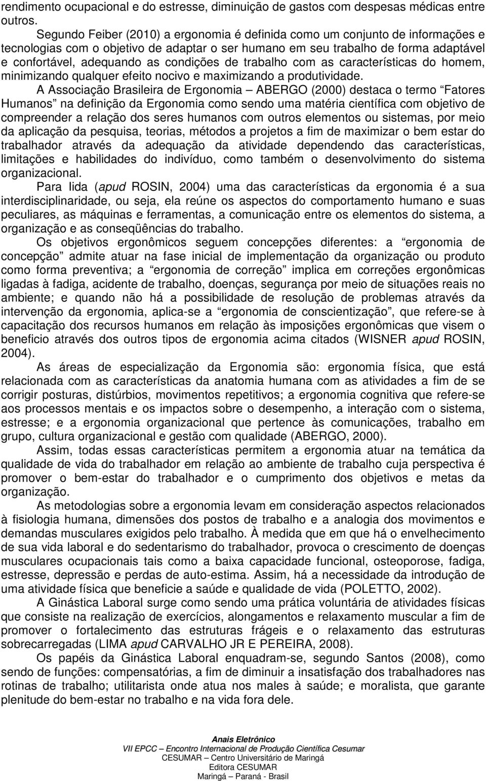 condições de trabalho com as características do homem, minimizando qualquer efeito nocivo e maximizando a produtividade.