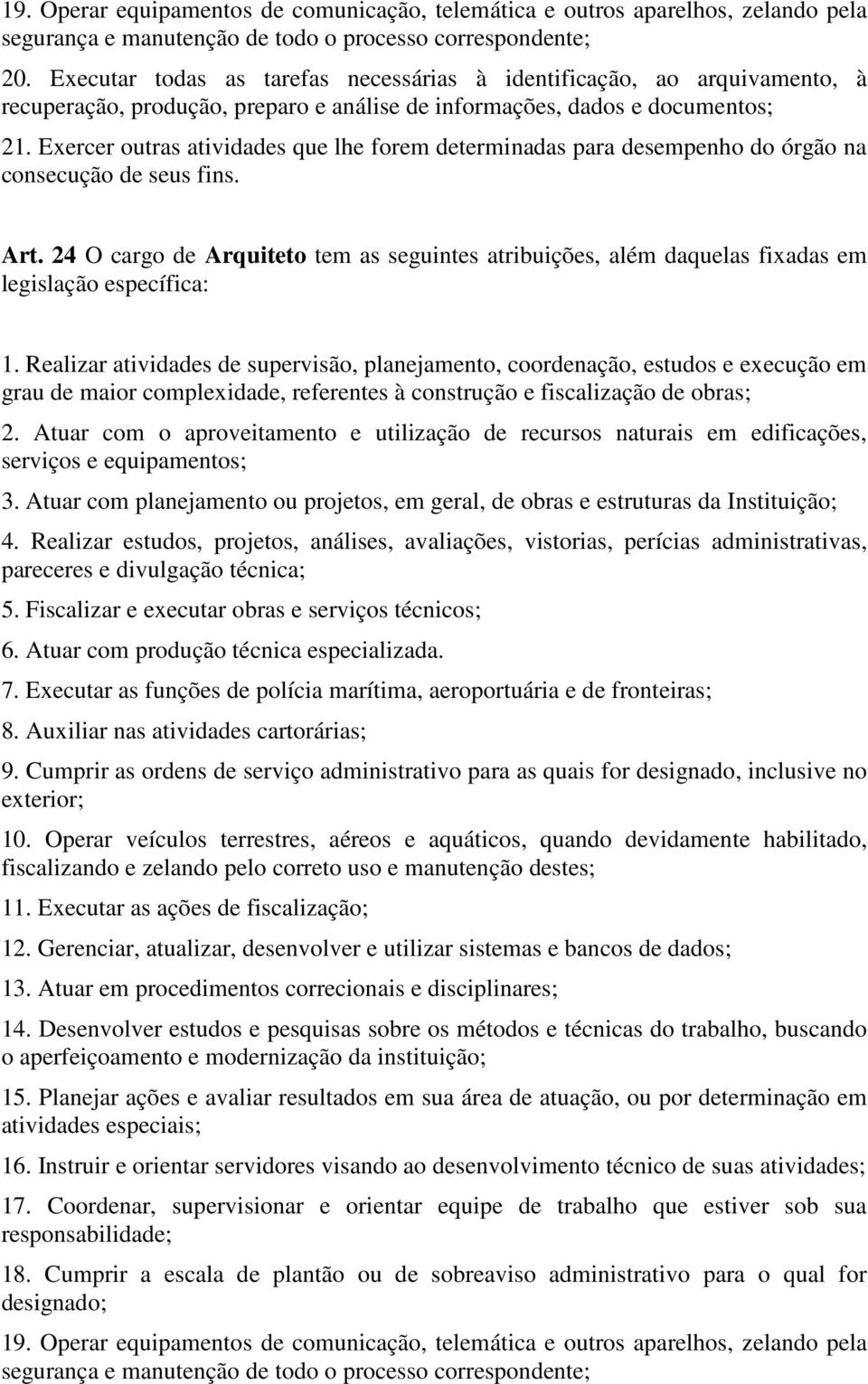 Realizar atividades de supervisão, planejamento, coordenação, estudos e execução em grau de maior complexidade, referentes à construção e fiscalização de obras; 2.