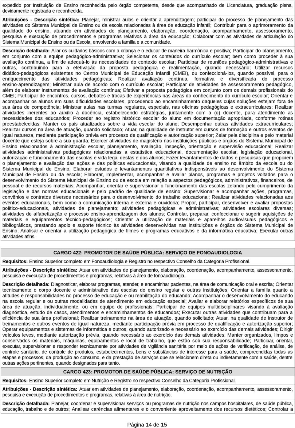 à área de educação infantil; Contribuir para o aprimoramento da qualidade do ensino, atuando em atividades de planejamento, elaboração, coordenação, acompanhamento, assessoramento, pesquisa e