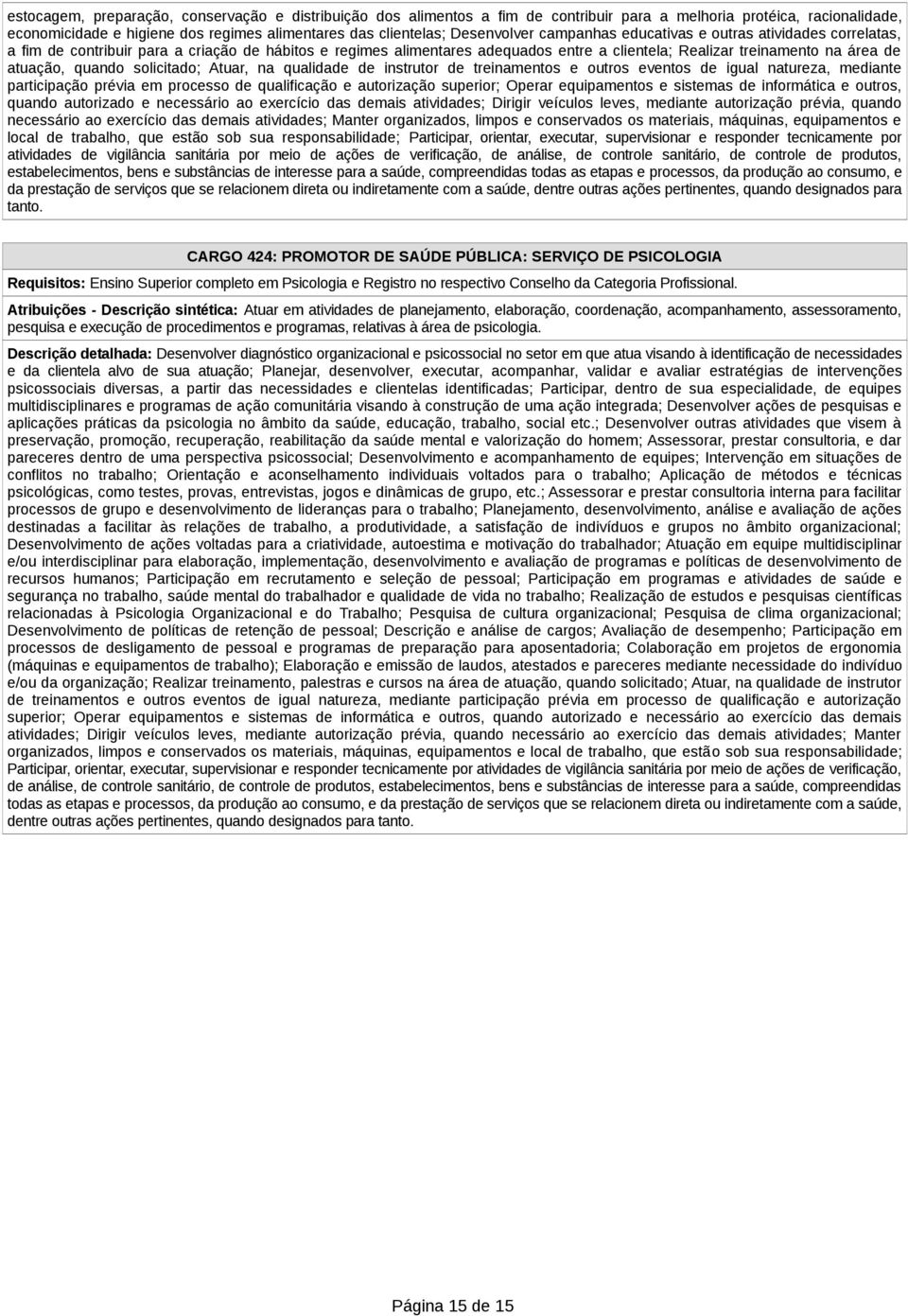 atuação, quando solicitado; Atuar, na qualidade de instrutor de treinamentos e outros eventos de igual natureza, mediante participação prévia em processo de qualificação e autorização superior;