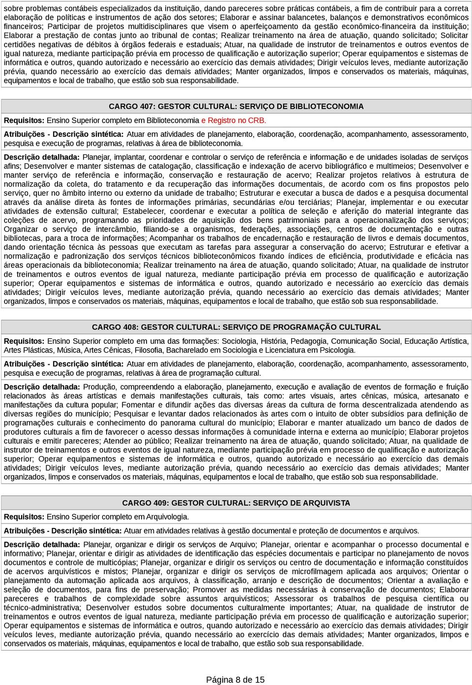 Elaborar a prestação de contas junto ao tribunal de contas; Realizar treinamento na área de atuação, quando solicitado; Solicitar certidões negativas de débitos à órgãos federais e estaduais; Atuar,