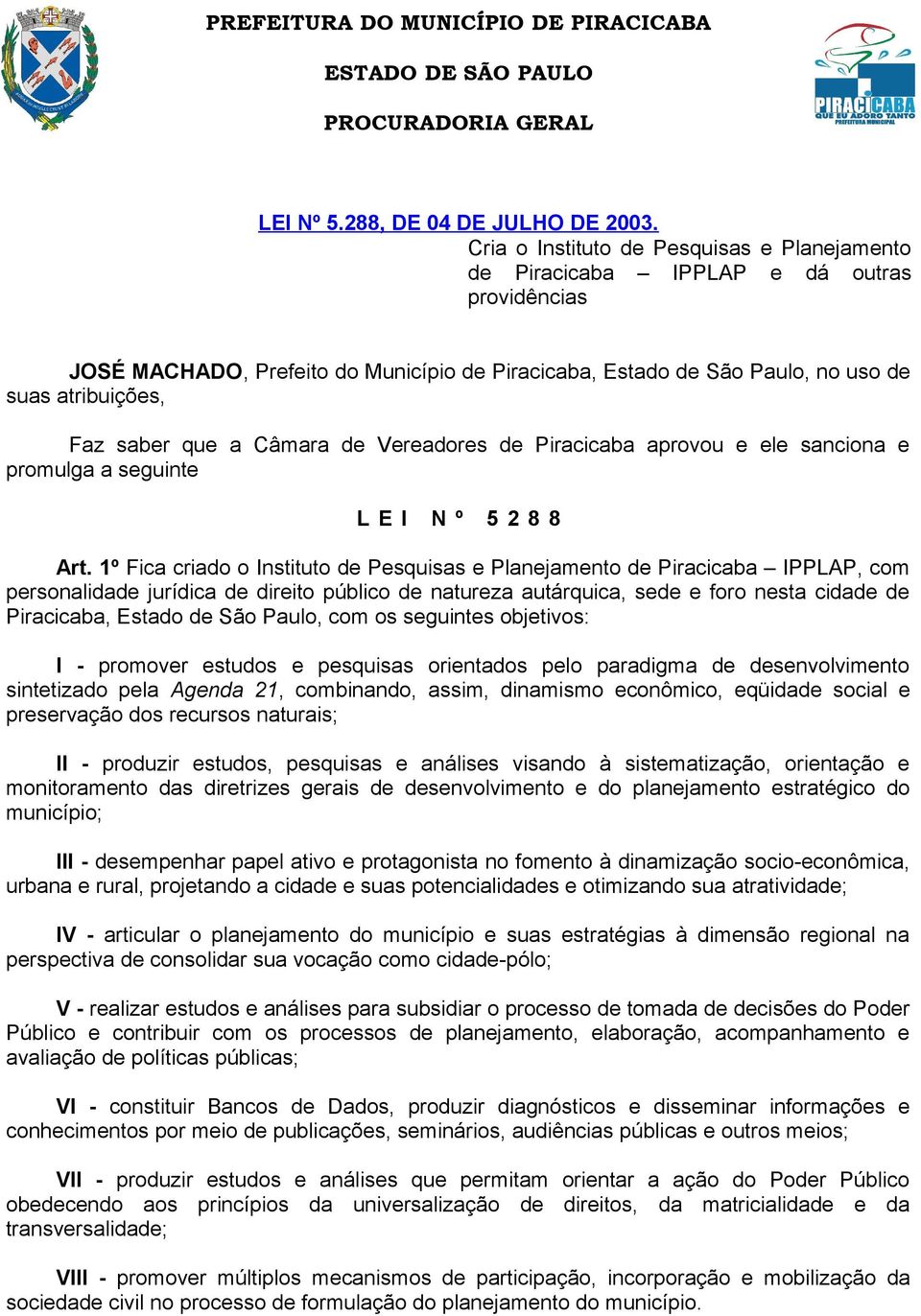 saber que a Câmara de Vereadores de Piracicaba aprovou e ele sanciona e promulga a seguinte L E I N º 5 2 8 8 Art.