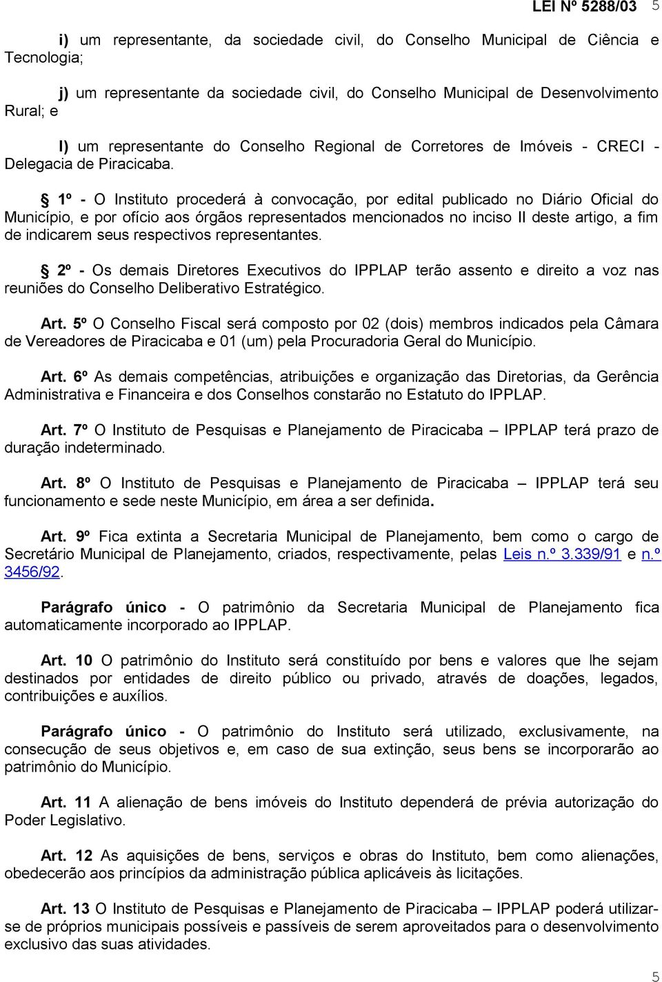 1º - O Instituto procederá à convocação, por edital publicado no Diário Oficial do Município, e por ofício aos órgãos representados mencionados no inciso II deste artigo, a fim de indicarem seus