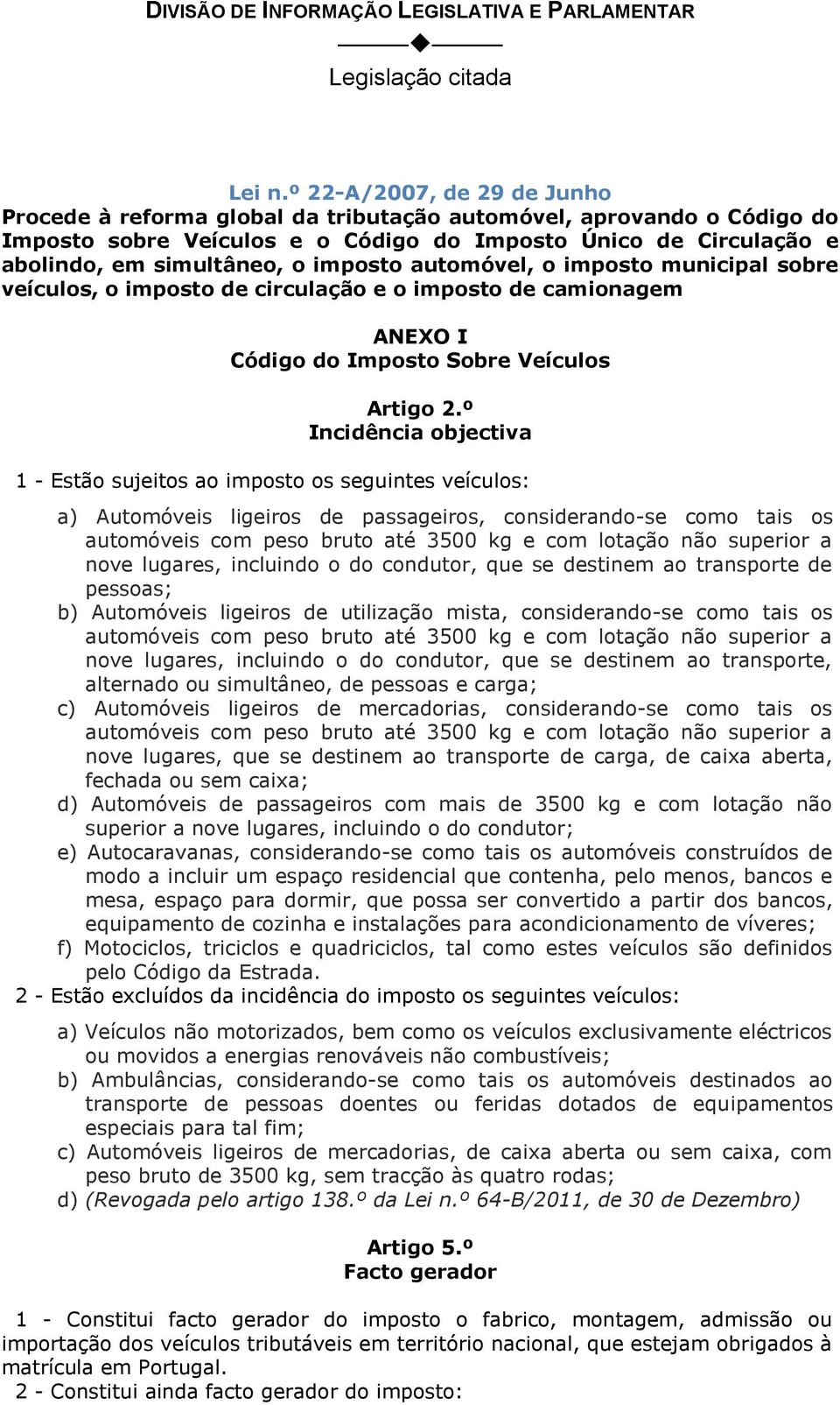 imposto automóvel, o imposto municipal sobre veículos, o imposto de circulação e o imposto de camionagem ANEXO I Código do Imposto Sobre Veículos Artigo 2.