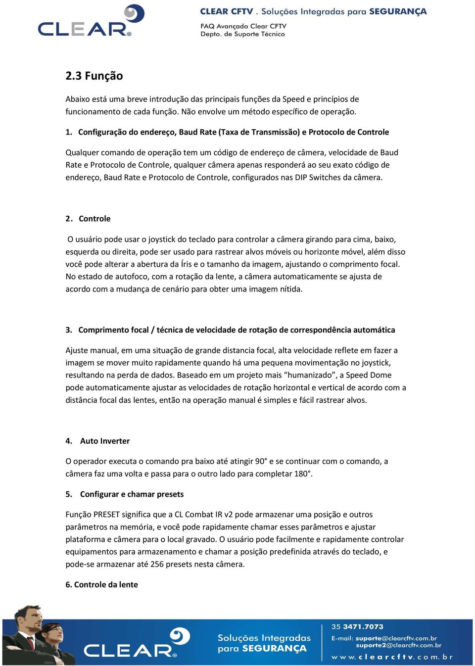 qualquer câmera apenas responderá ao seu exato código de endereço, Baud Rate e Protocolo de Controle, configurados nas DIP Switches da câmera. 2.