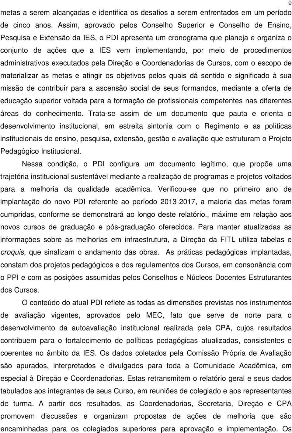 meio de procedimentos administrativos executados pela Direção e Coordenadorias de Cursos, com o escopo de materializar as metas e atingir os objetivos pelos quais dá sentido e significado à sua