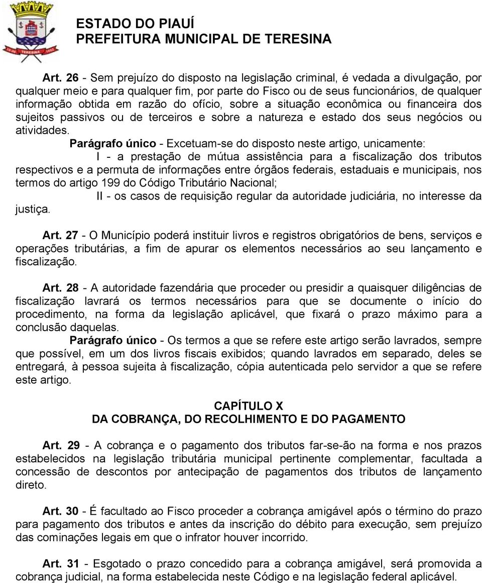 Parágrafo único - Excetuam-se do disposto neste artigo, unicamente: I - a prestação de mútua assistência para a fiscalização dos tributos respectivos e a permuta de informações entre órgãos federais,