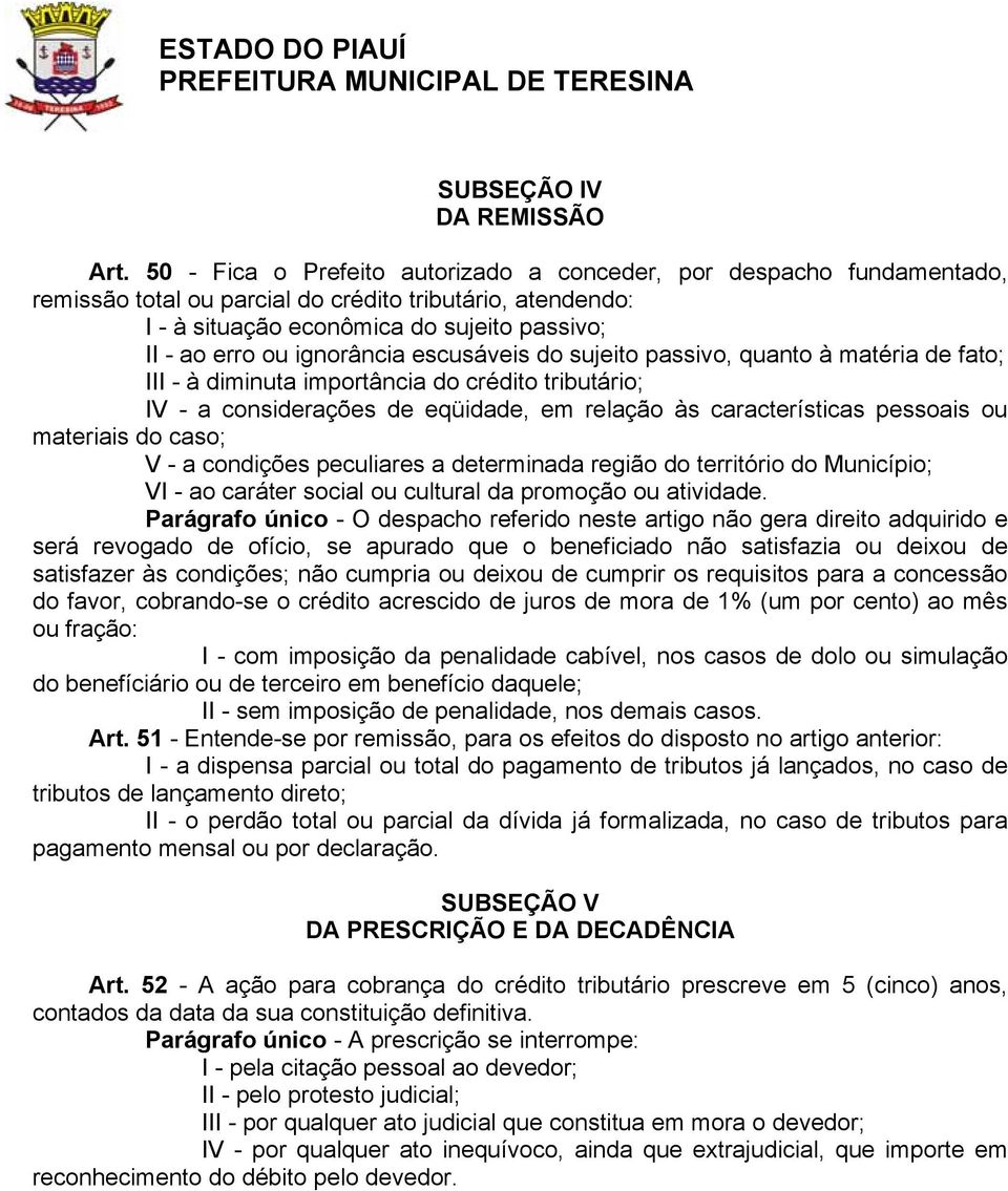 ignorância escusáveis do sujeito passivo, quanto à matéria de fato; III - à diminuta importância do crédito tributário; IV - a considerações de eqüidade, em relação às características pessoais ou