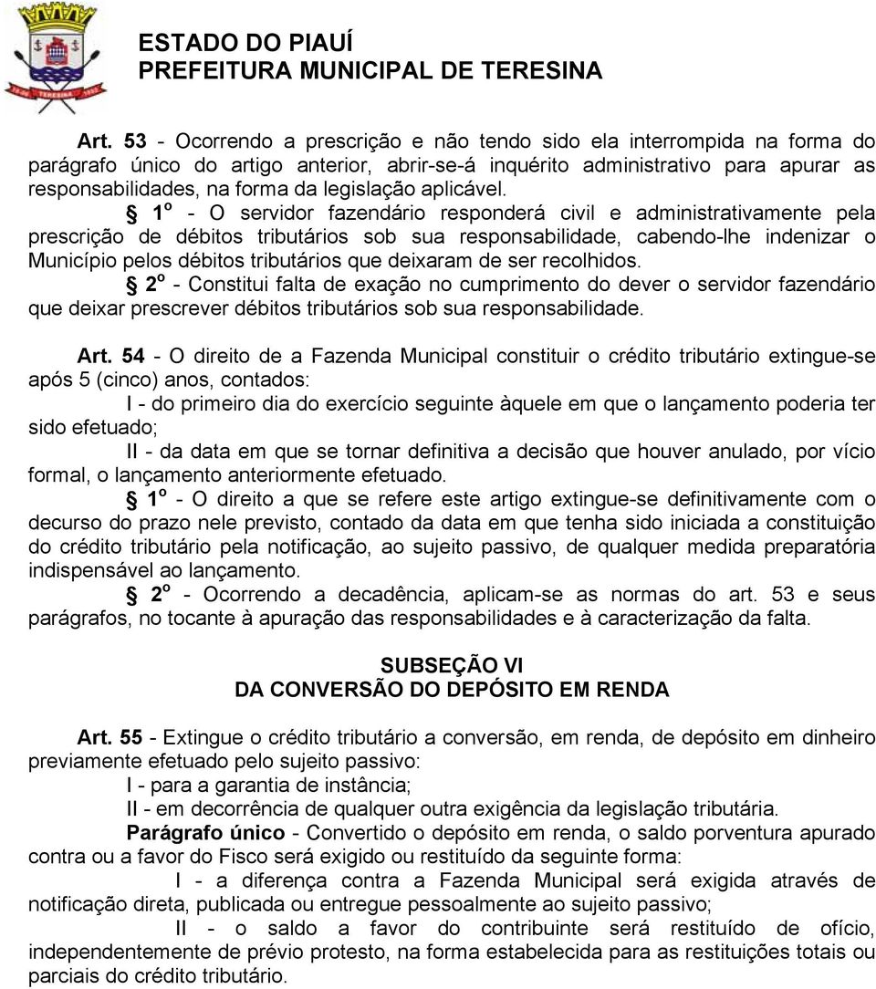 1 o - O servidor fazendário responderá civil e administrativamente pela prescrição de débitos tributários sob sua responsabilidade, cabendo-lhe indenizar o Município pelos débitos tributários que