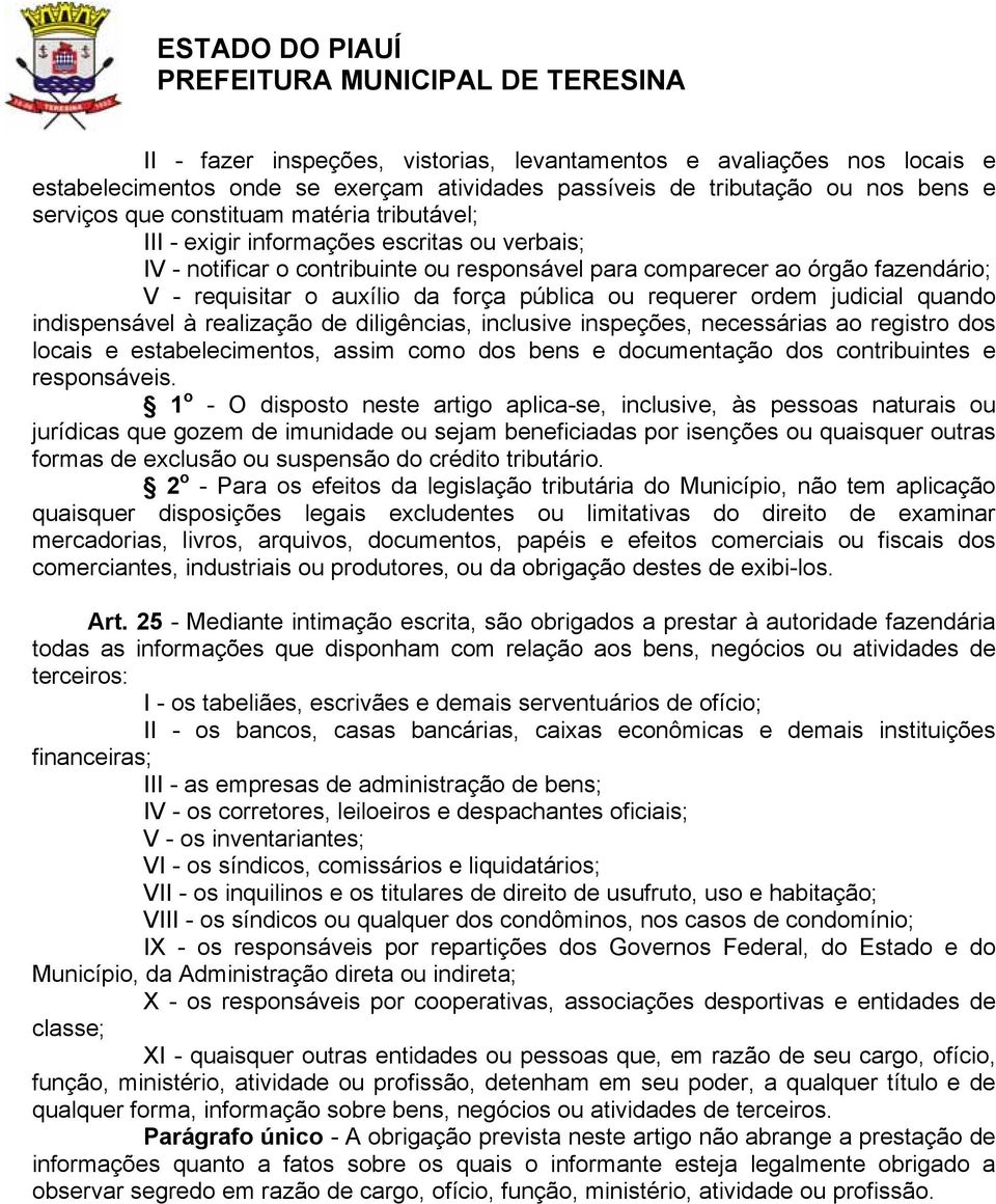 quando indispensável à realização de diligências, inclusive inspeções, necessárias ao registro dos locais e estabelecimentos, assim como dos bens e documentação dos contribuintes e responsáveis.