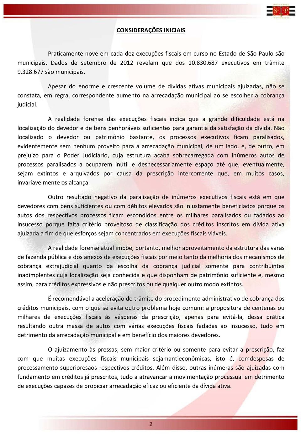 Apesar do enorme e crescente volume de dívidas ativas municipais ajuizadas, não se constata, em regra, correspondente aumento na arrecadação municipal ao se escolher a cobrança judicial.