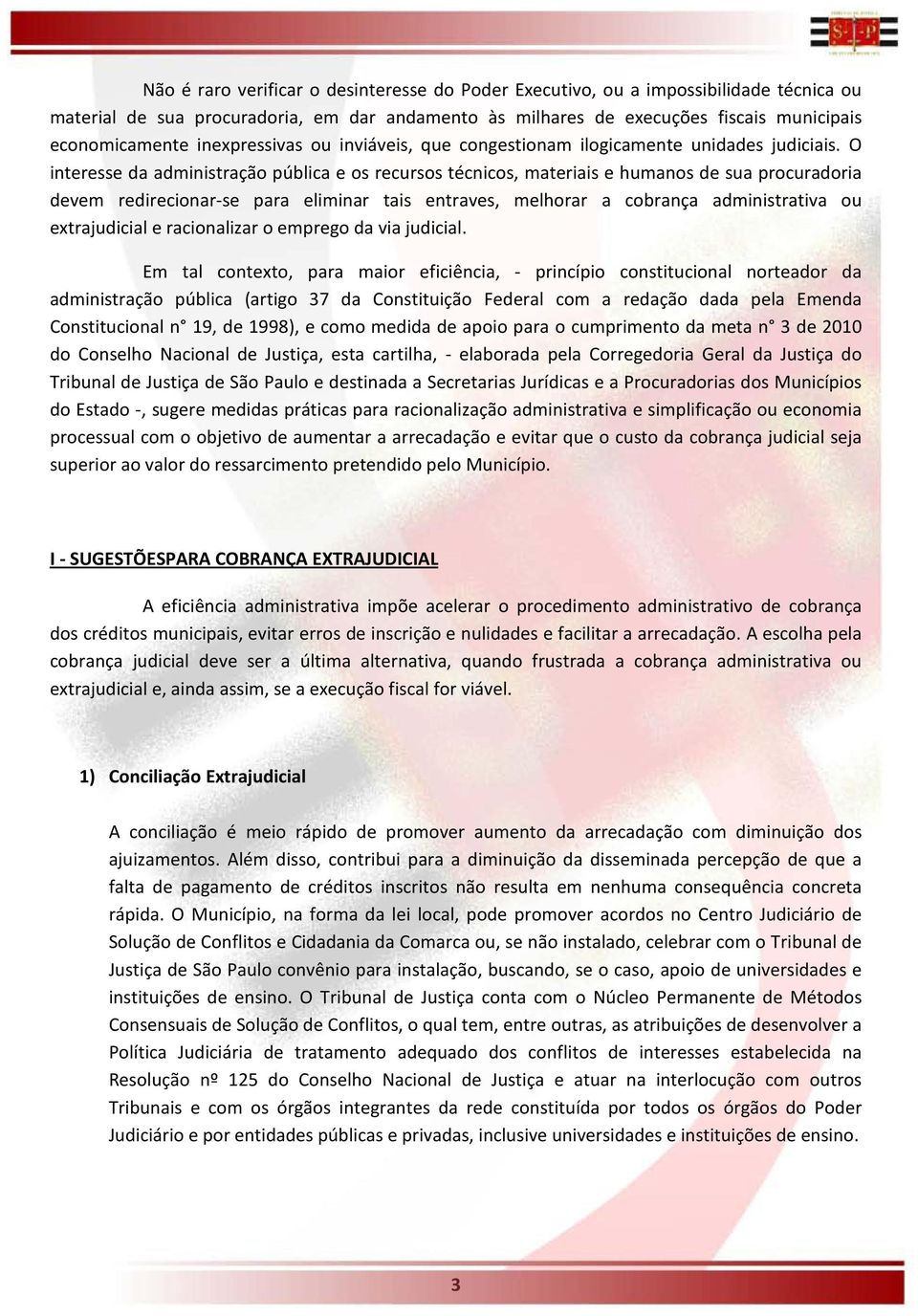 O interesse da administração pública e os recursos técnicos, materiais e humanos de sua procuradoria devem redirecionar-se para eliminar tais entraves, melhorar a cobrança administrativa ou