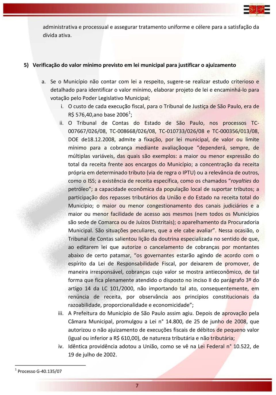 Legislativo Municipal; i. O custo de cada execução fiscal, para o Tribunal de Justiça de São Paulo, era de R$ 576,40,ano base 2006 1 ; ii.