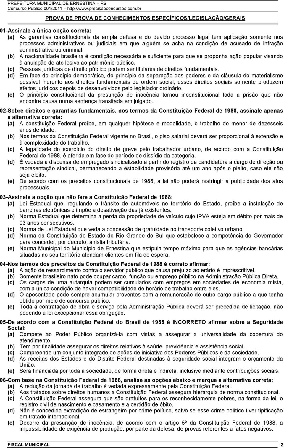 (b) A nacionalidade brasileira é condição necessária e suficiente para que se proponha ação popular visando à anulação de ato lesivo ao patrimônio público.