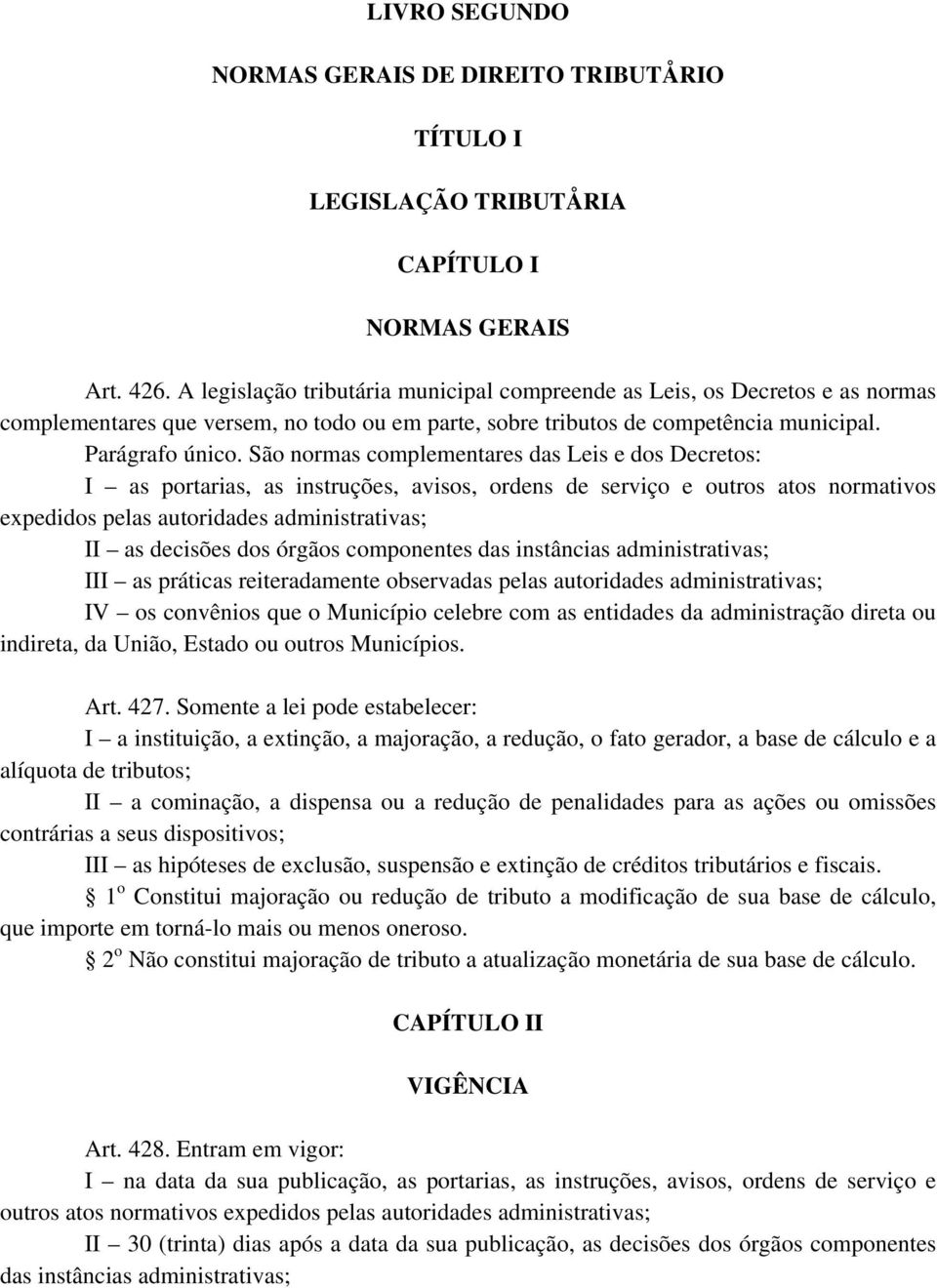 São normas complementares das Leis e dos Decretos: I as portarias, as instruções, avisos, ordens de serviço e outros atos normativos expedidos pelas autoridades administrativas; II as decisões dos