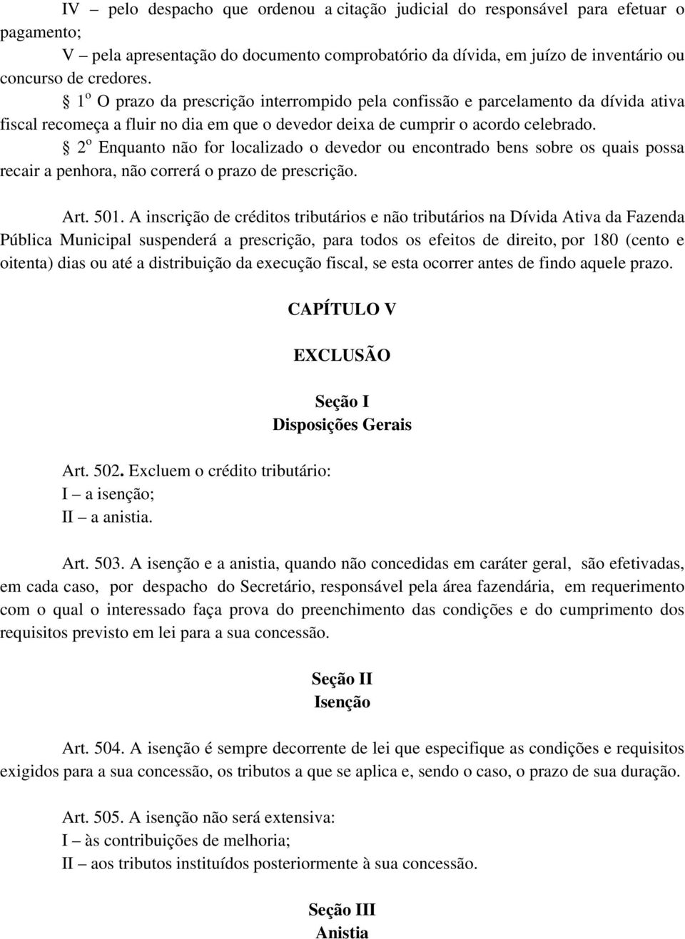 2 o Enquanto não for localizado o devedor ou encontrado bens sobre os quais possa recair a penhora, não correrá o prazo de prescrição. Art. 501.