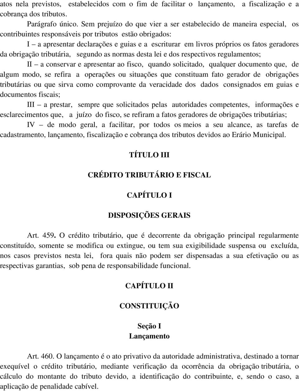 fatos geradores da obrigação tributária, segundo as normas desta lei e dos respectivos regulamentos; II a conservar e apresentar ao fisco, quando solicitado, qualquer documento que, de algum modo, se