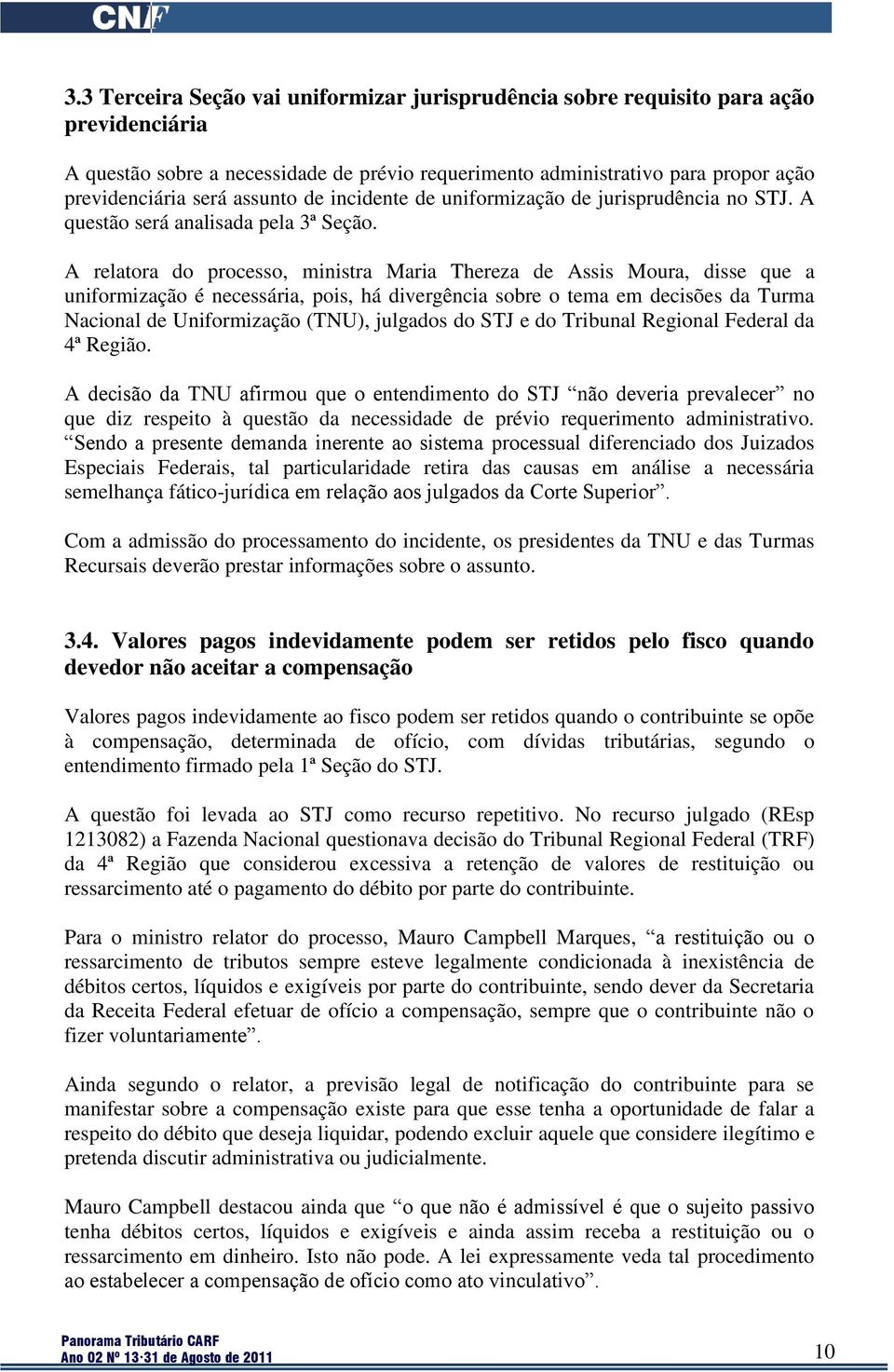 A relatora do processo, ministra Maria Thereza de Assis Moura, disse que a uniformização é necessária, pois, há divergência sobre o tema em decisões da Turma Nacional de Uniformização (TNU), julgados