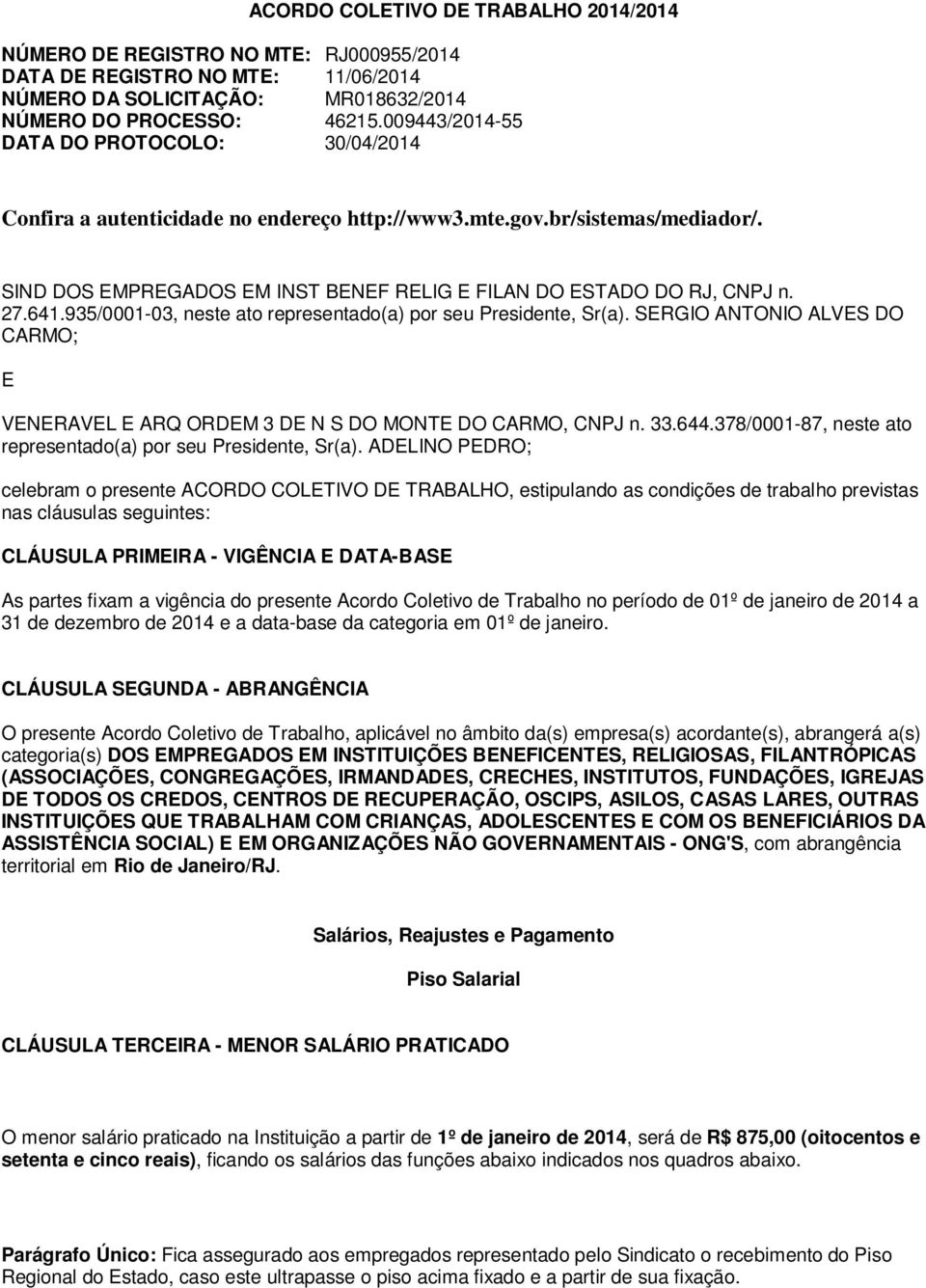 641.935/0001-03, neste ato representado(a) por seu Presidente, Sr(a). SERGIO ANTONIO ALVES DO CARMO; E VENERAVEL E ARQ ORDEM 3 DE N S DO MONTE DO CARMO, CNPJ n. 33.644.