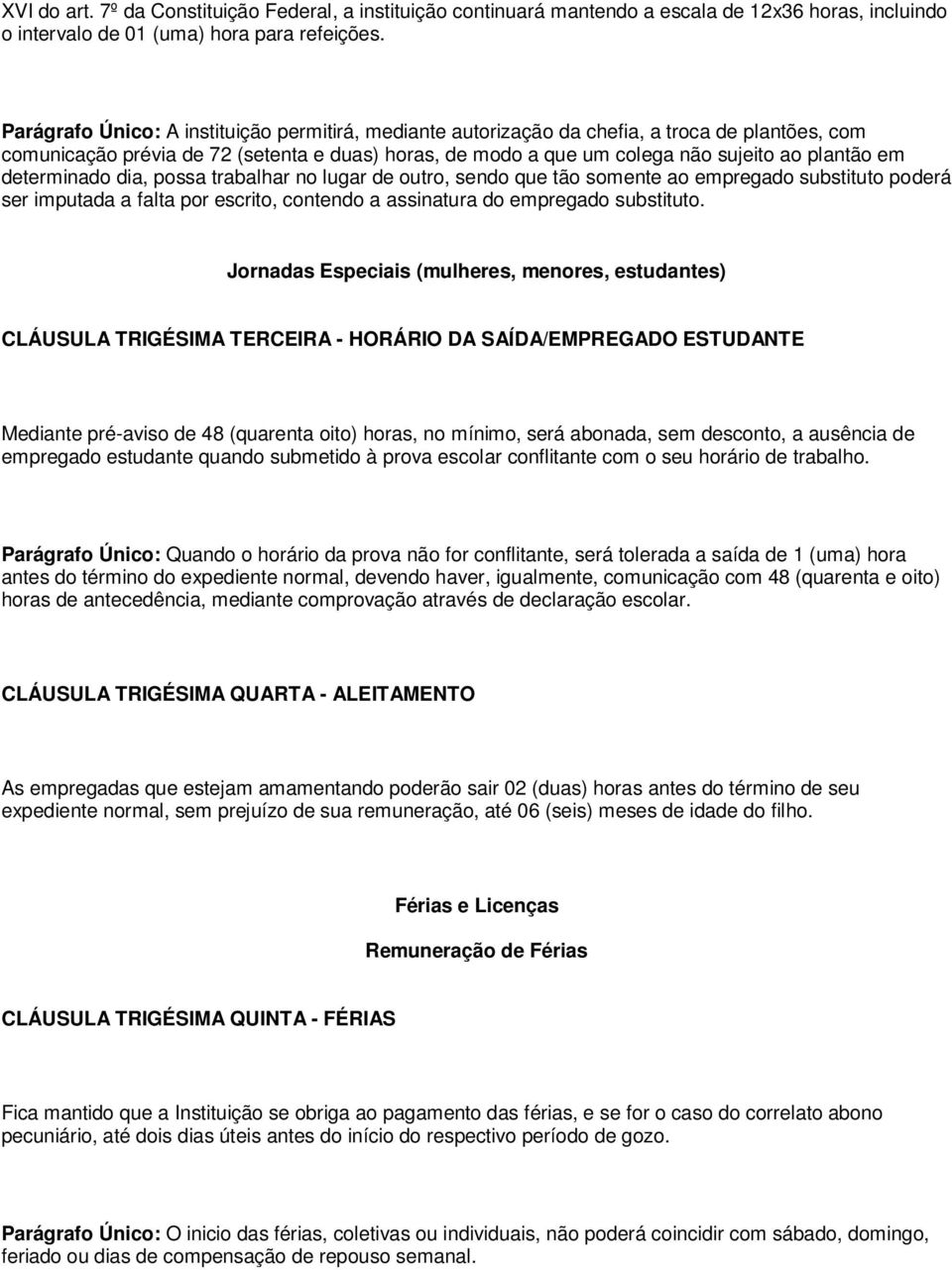 determinado dia, possa trabalhar no lugar de outro, sendo que tão somente ao empregado substituto poderá ser imputada a falta por escrito, contendo a assinatura do empregado substituto.