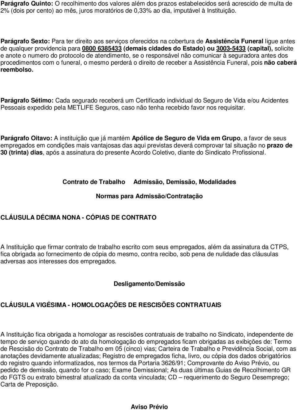 solicite e anote o numero do protocolo de atendimento, se o responsável não comunicar à seguradora antes dos procedimentos com o funeral, o mesmo perderá o direito de receber a Assistência Funeral,