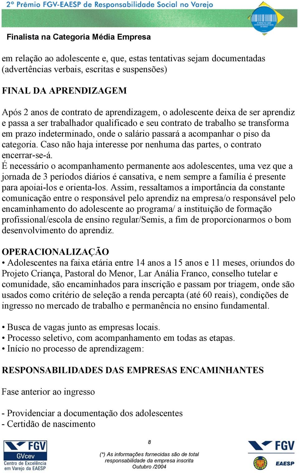 Caso não haja interesse por nenhuma das partes, o contrato encerrar-se-á.