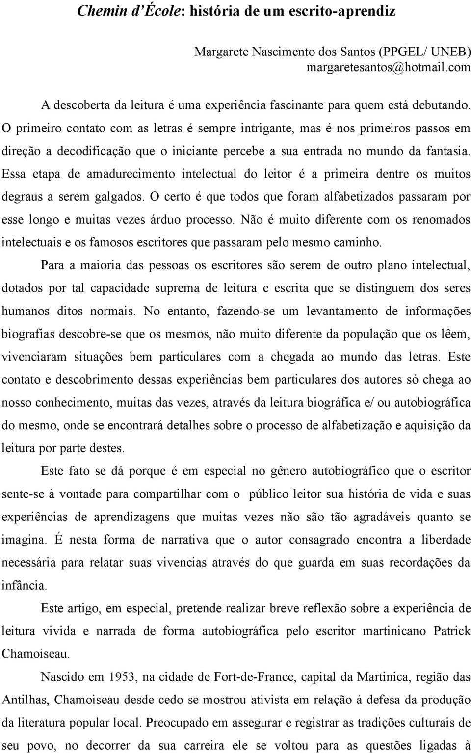 Essa etapa de amadurecimento intelectual do leitor é a primeira dentre os muitos degraus a serem galgados.