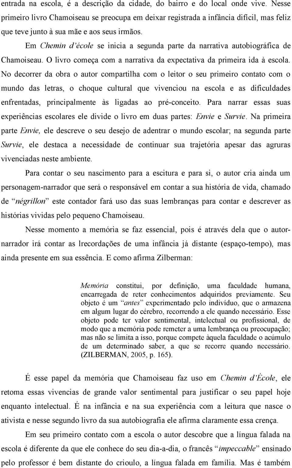 Em Chemin d école se inicia a segunda parte da narrativa autobiográfica de Chamoiseau. O livro começa com a narrativa da expectativa da primeira ida à escola.