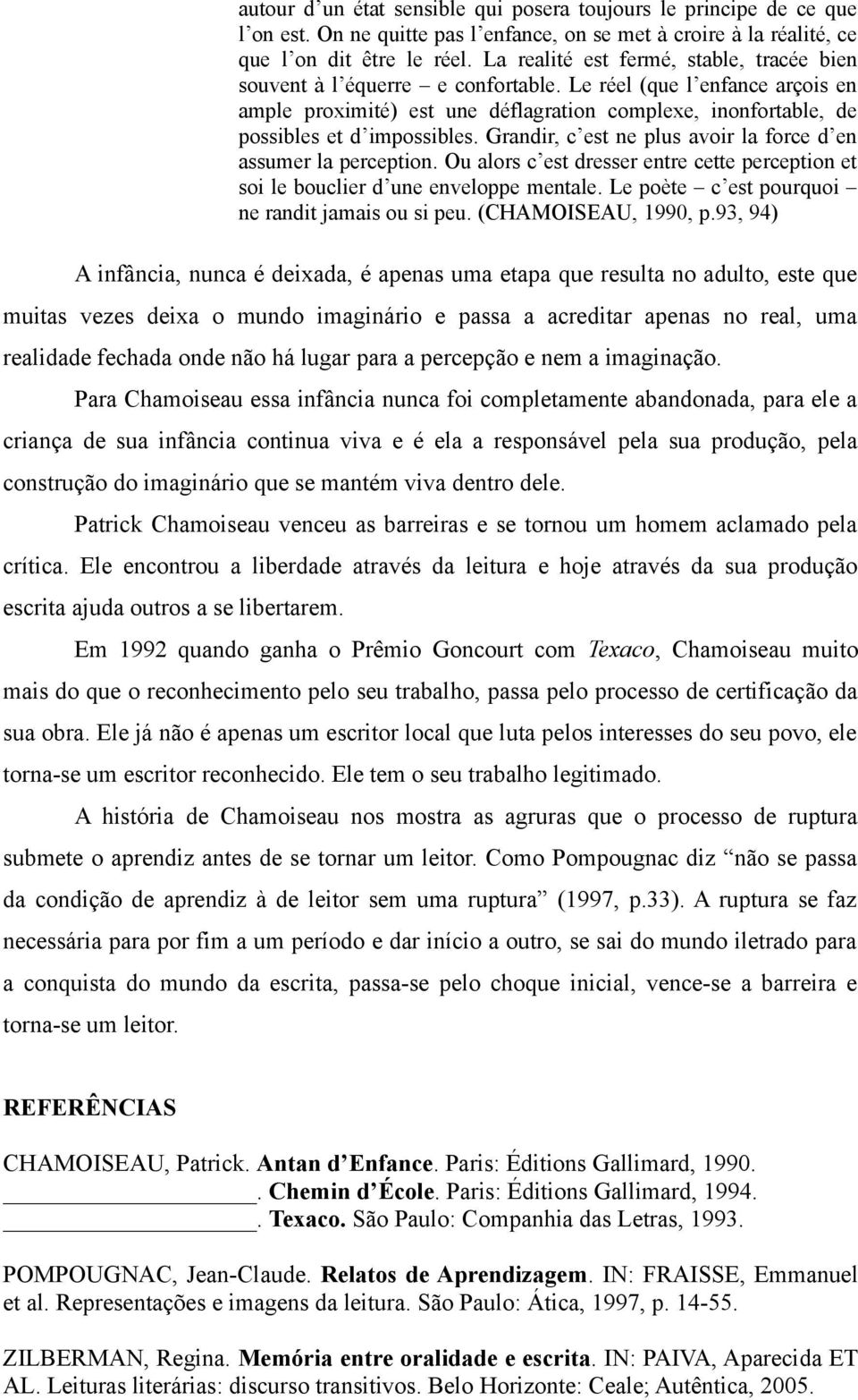 Le réel (que l enfance arçois en ample proximité) est une déflagration complexe, inonfortable, de possibles et d impossibles. Grandir, c est ne plus avoir la force d en assumer la perception.