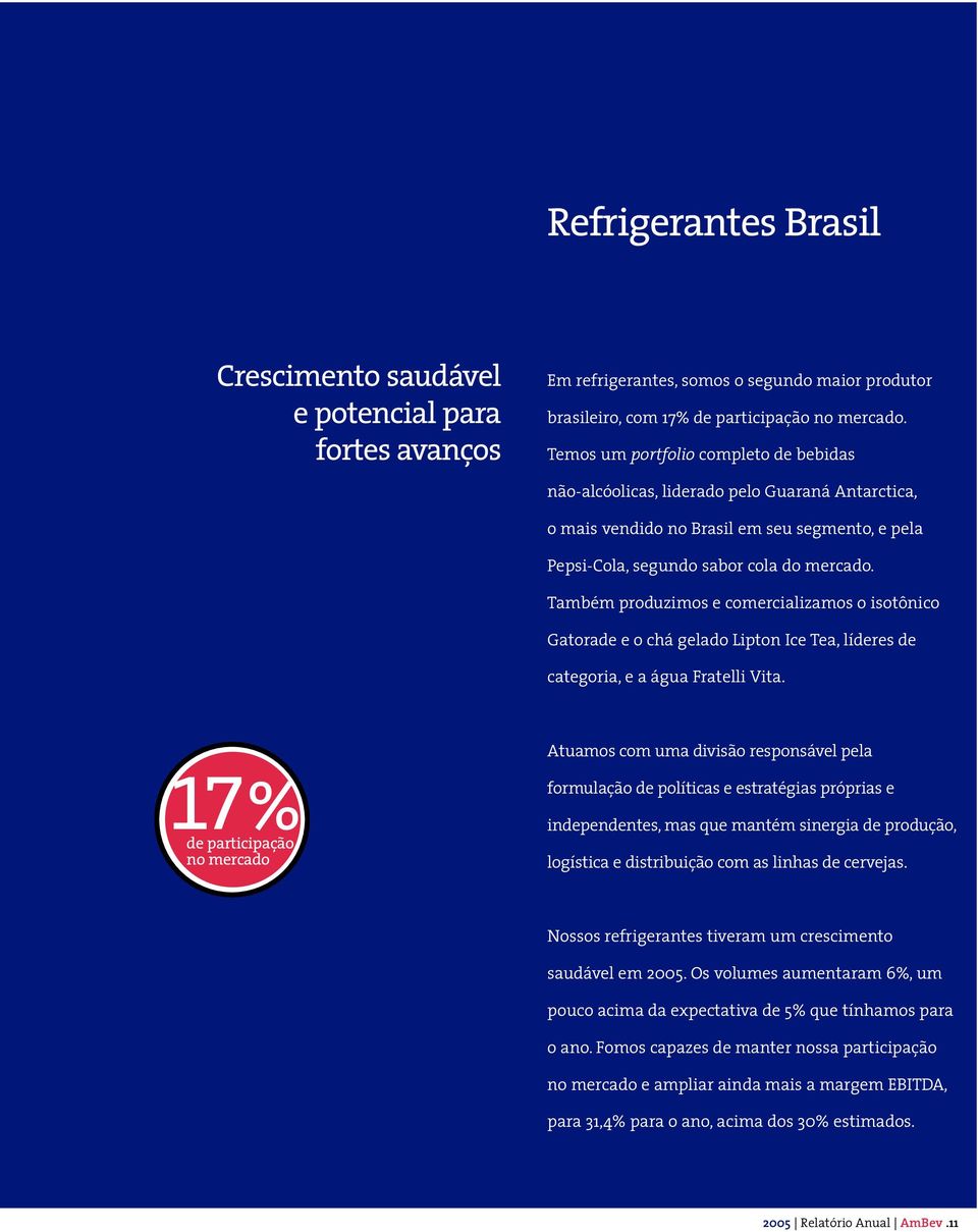 Também produzimos e comercializamos o isotônico Gatorade e o chá gelado Lipton Ice Tea, líderes de categoria, e a água Fratelli Vita.