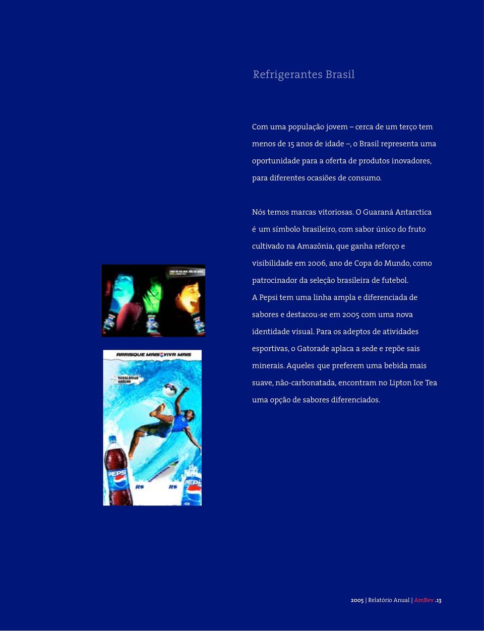 O Guaraná Antarctica é um símbolo brasileiro, com sabor único do fruto cultivado na Amazônia, que ganha reforço e visibilidade em 2006, ano de Copa do Mundo, como patrocinador da seleção brasileira