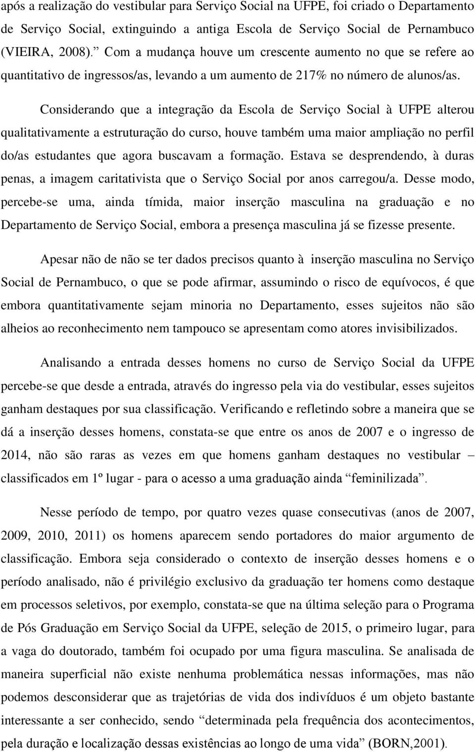 Considerando que a integração da Escola de Serviço Social à UFPE alterou qualitativamente a estruturação do curso, houve também uma maior ampliação no perfil do/as estudantes que agora buscavam a