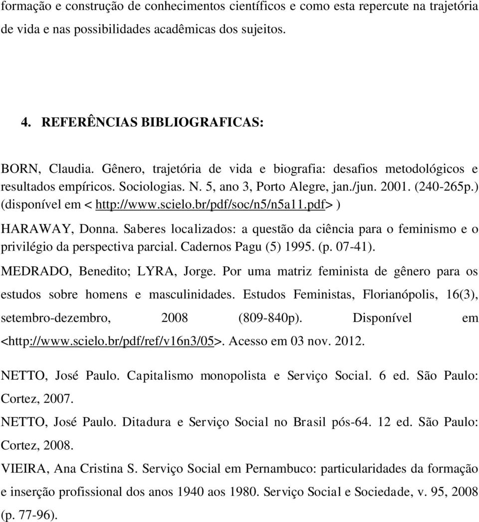 br/pdf/soc/n5/n5a11.pdf> ) HARAWAY, Donna. Saberes localizados: a questão da ciência para o feminismo e o privilégio da perspectiva parcial. Cadernos Pagu (5) 1995. (p. 07-41).