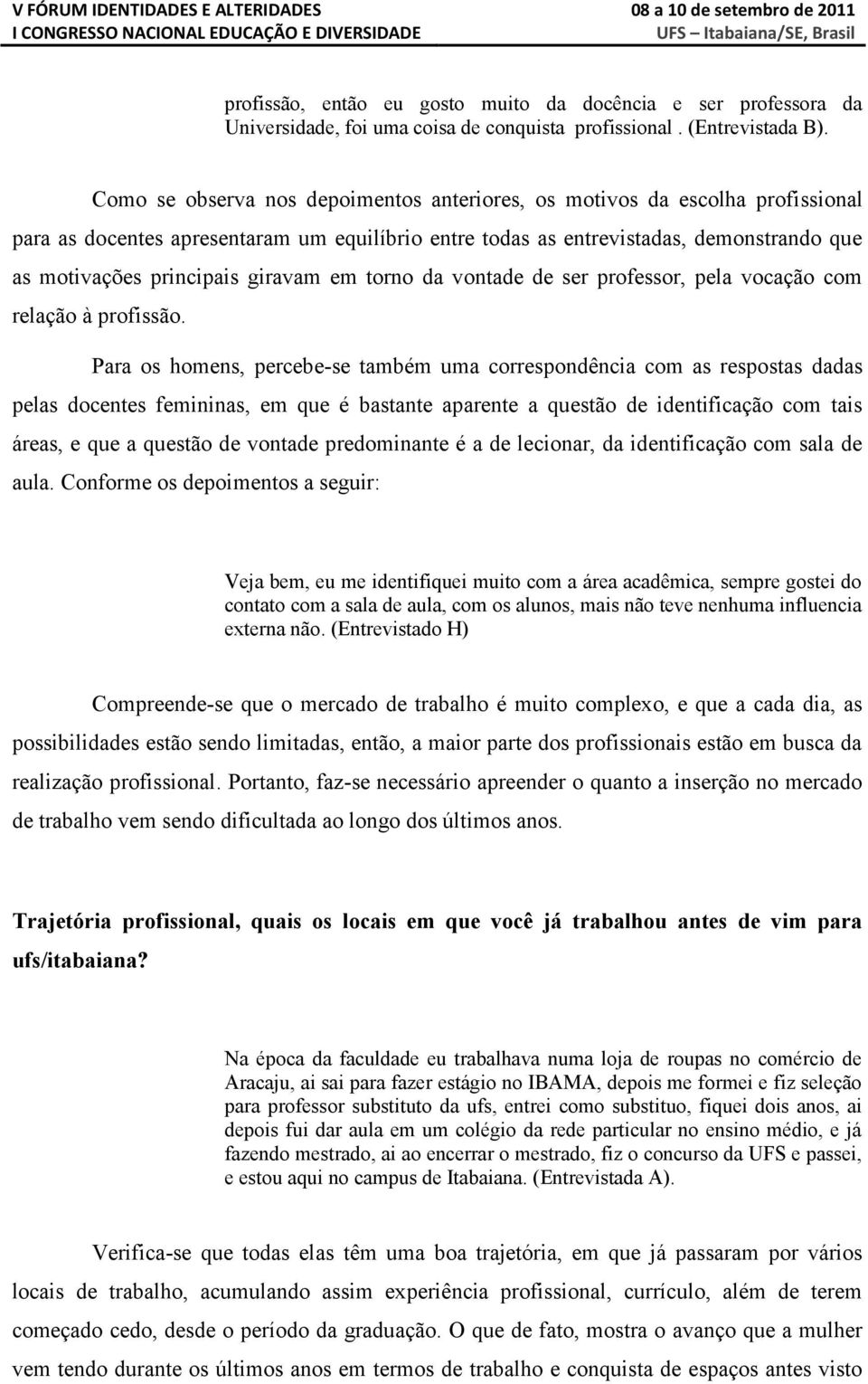 giravam em torno da vontade de ser professor, pela vocação com relação à profissão.