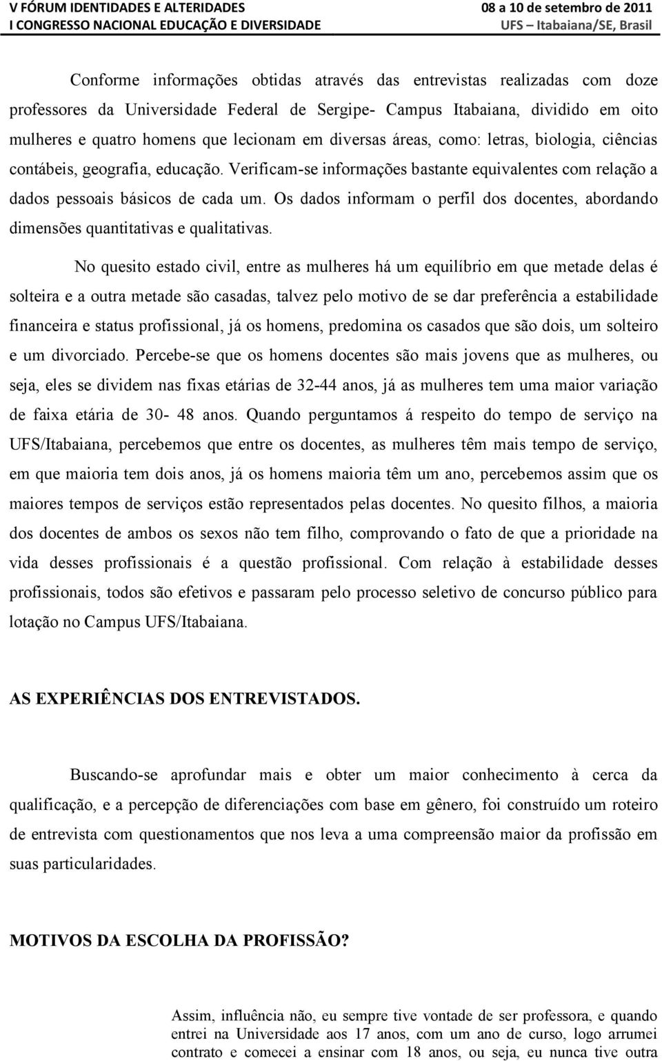 Os dados informam o perfil dos docentes, abordando dimensões quantitativas e qualitativas.