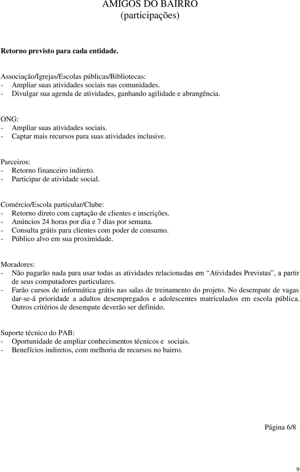 Parceiros: - Retorno financeiro indireto. - Participar de atividade social. Comércio/Escola particular/clube: - Retorno direto com captação de clientes e inscrições.