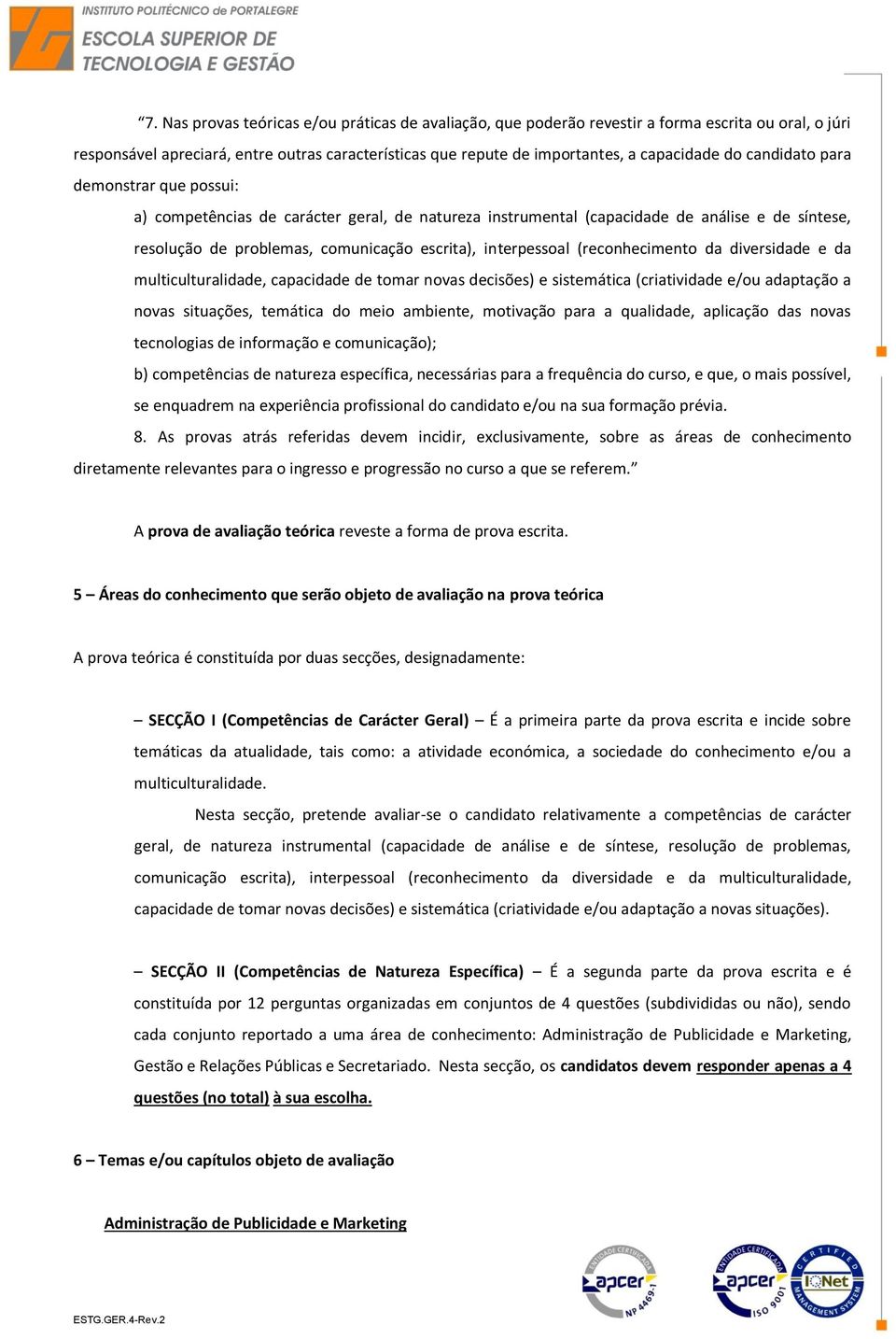 (reconhecimento da diversidade e da multiculturalidade, capacidade de tomar novas decisões) e sistemática (criatividade e/ou adaptação a novas situações, temática do meio ambiente, motivação para a