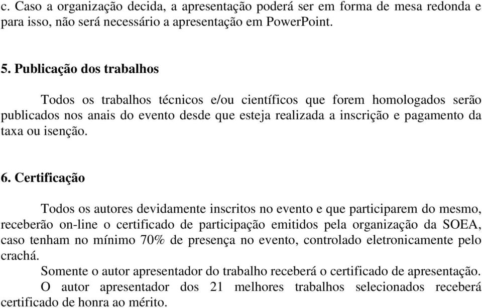 6. Certificação Todos os autores devidamente inscritos no evento e que participarem do mesmo, receberão on-line o certificado de participação emitidos pela organização da SOEA, caso tenham no mínimo